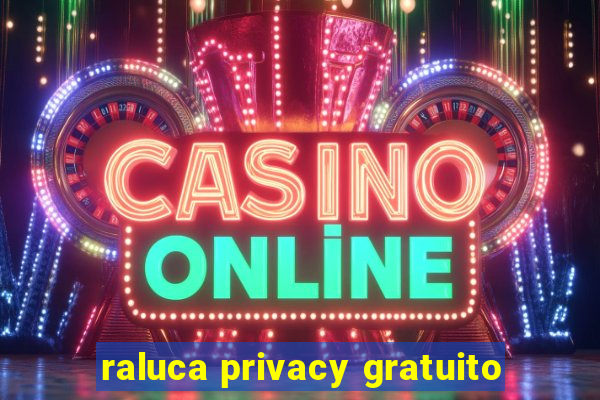 raluca privacy gratuito